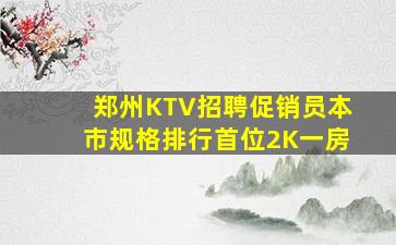 郑州KTV招聘促销员本市规格排行首位2K一房